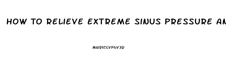 How To Relieve Extreme Sinus Pressure And Pain