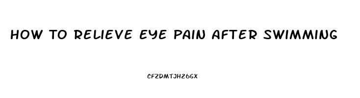 How To Relieve Eye Pain After Swimming