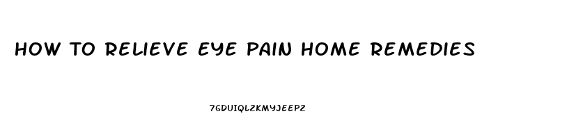 How To Relieve Eye Pain Home Remedies