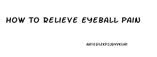 How To Relieve Eyeball Pain