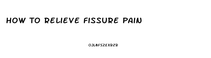 How To Relieve Fissure Pain