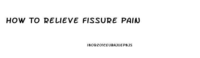 How To Relieve Fissure Pain