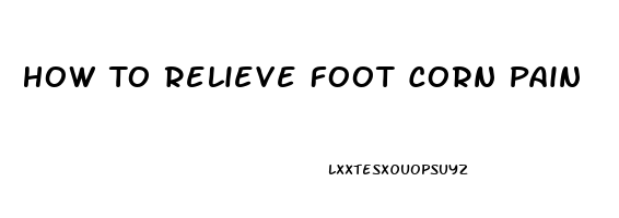 How To Relieve Foot Corn Pain