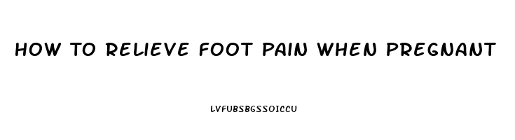 How To Relieve Foot Pain When Pregnant