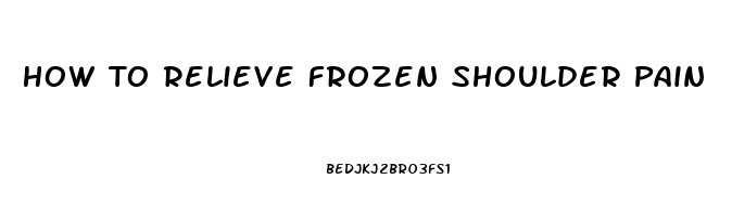 How To Relieve Frozen Shoulder Pain