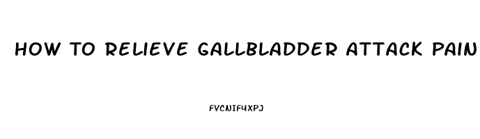 How To Relieve Gallbladder Attack Pain