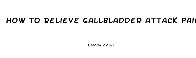 How To Relieve Gallbladder Attack Pain