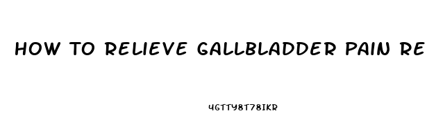 How To Relieve Gallbladder Pain Reddit