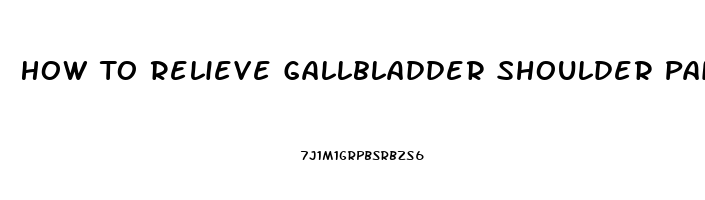 How To Relieve Gallbladder Shoulder Pain