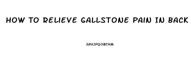 How To Relieve Gallstone Pain In Back