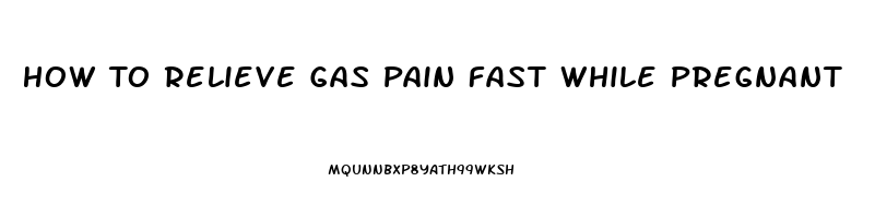 How To Relieve Gas Pain Fast While Pregnant