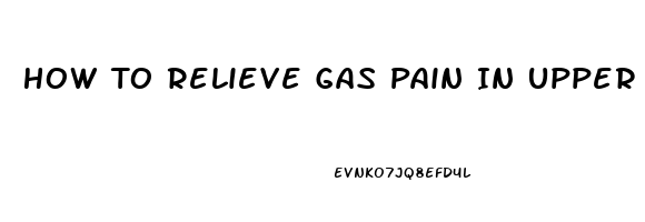 How To Relieve Gas Pain In Upper Stomach