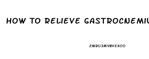 How To Relieve Gastrocnemius Muscle Pain