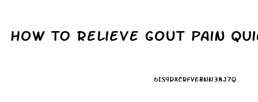 How To Relieve Gout Pain Quickly