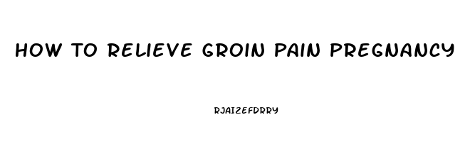 How To Relieve Groin Pain Pregnancy