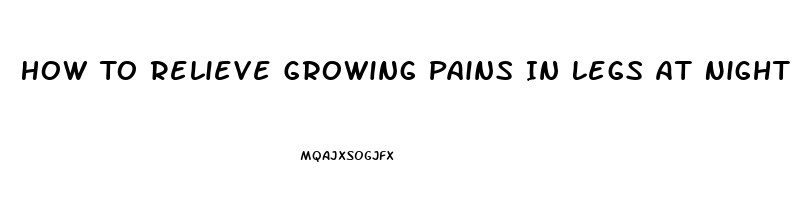 How To Relieve Growing Pains In Legs At Night