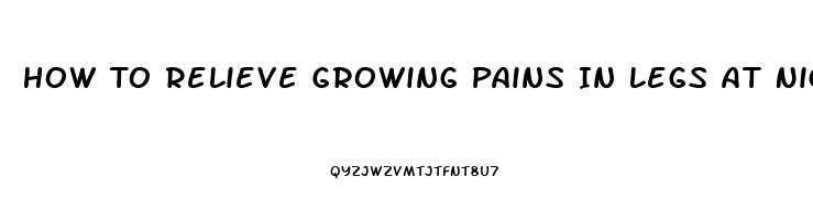 How To Relieve Growing Pains In Legs At Night