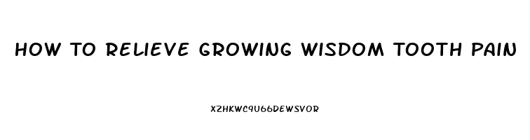 How To Relieve Growing Wisdom Tooth Pain