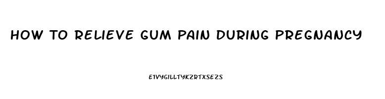 How To Relieve Gum Pain During Pregnancy