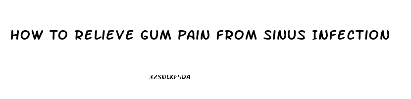 How To Relieve Gum Pain From Sinus Infection