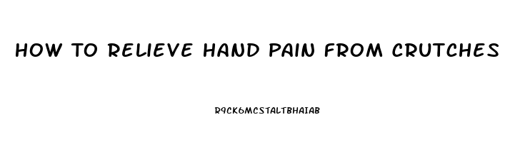 How To Relieve Hand Pain From Crutches