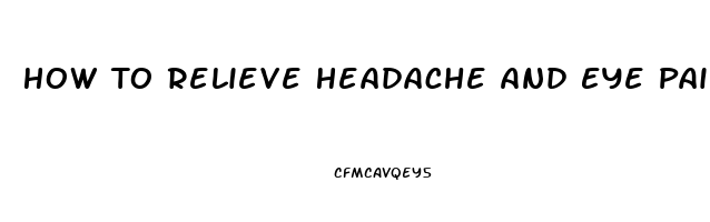 How To Relieve Headache And Eye Pain