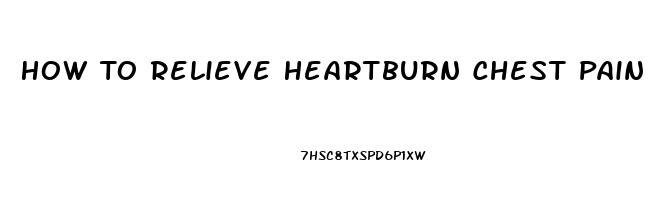 How To Relieve Heartburn Chest Pain