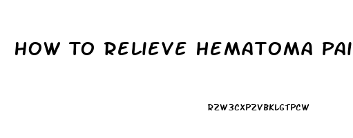 How To Relieve Hematoma Pain