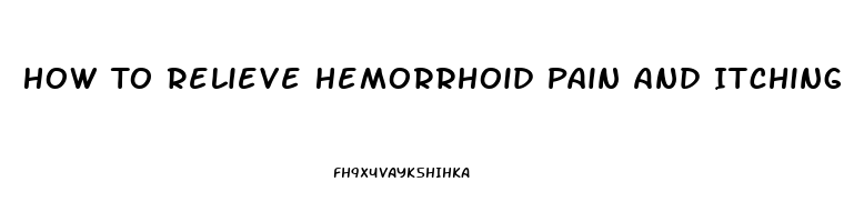 How To Relieve Hemorrhoid Pain And Itching