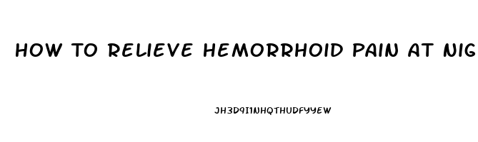 How To Relieve Hemorrhoid Pain At Night