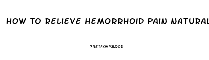 How To Relieve Hemorrhoid Pain Naturally