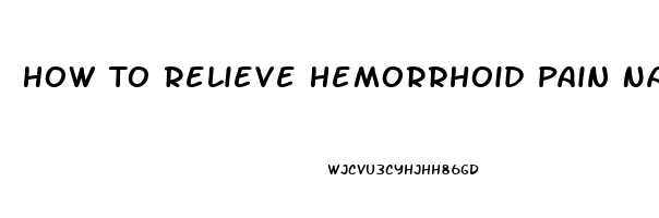 How To Relieve Hemorrhoid Pain Naturally