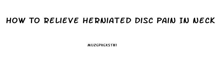 How To Relieve Herniated Disc Pain In Neck