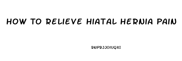 How To Relieve Hiatal Hernia Pain