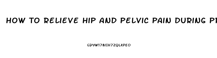 How To Relieve Hip And Pelvic Pain During Pregnancy