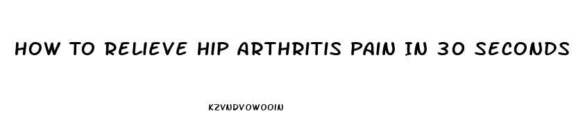 How To Relieve Hip Arthritis Pain In 30 Seconds