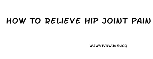 How To Relieve Hip Joint Pain Fast