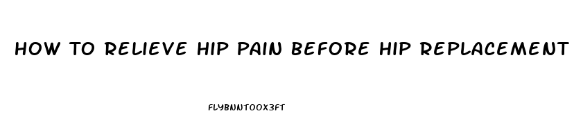 How To Relieve Hip Pain Before Hip Replacement Surgery