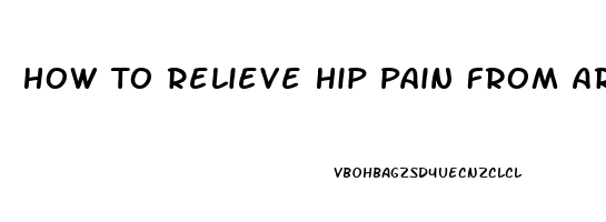 How To Relieve Hip Pain From Arthritis