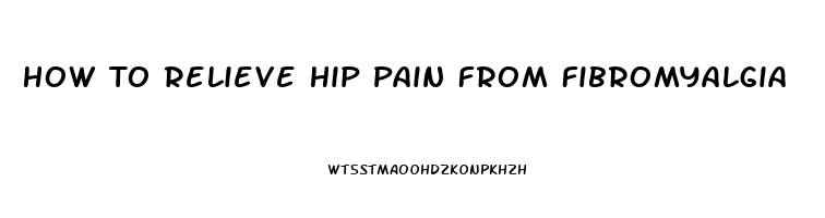 How To Relieve Hip Pain From Fibromyalgia