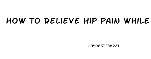 How To Relieve Hip Pain While Sleeping During Pregnancy