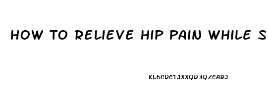 How To Relieve Hip Pain While Sleeping