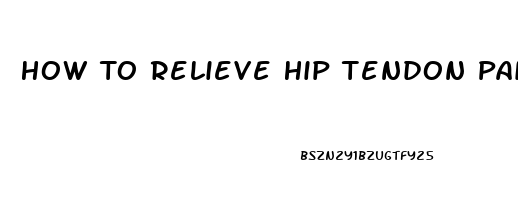 How To Relieve Hip Tendon Pain