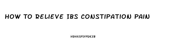 How To Relieve Ibs Constipation Pain