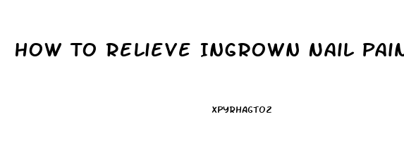 How To Relieve Ingrown Nail Pain