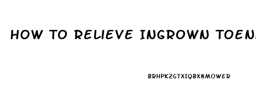 How To Relieve Ingrown Toenail Infection Pain