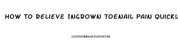 How To Relieve Ingrown Toenail Pain Quickly