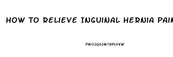 How To Relieve Inguinal Hernia Pain At Home