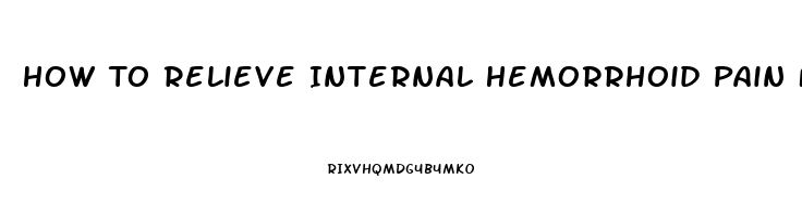 How To Relieve Internal Hemorrhoid Pain Fast