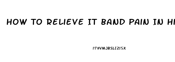 How To Relieve It Band Pain In Hip